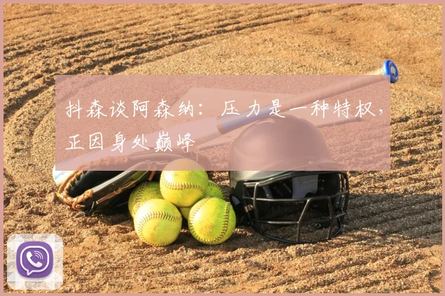 抖森谈阿森纳：压力是一种特权，正因身处巅峰